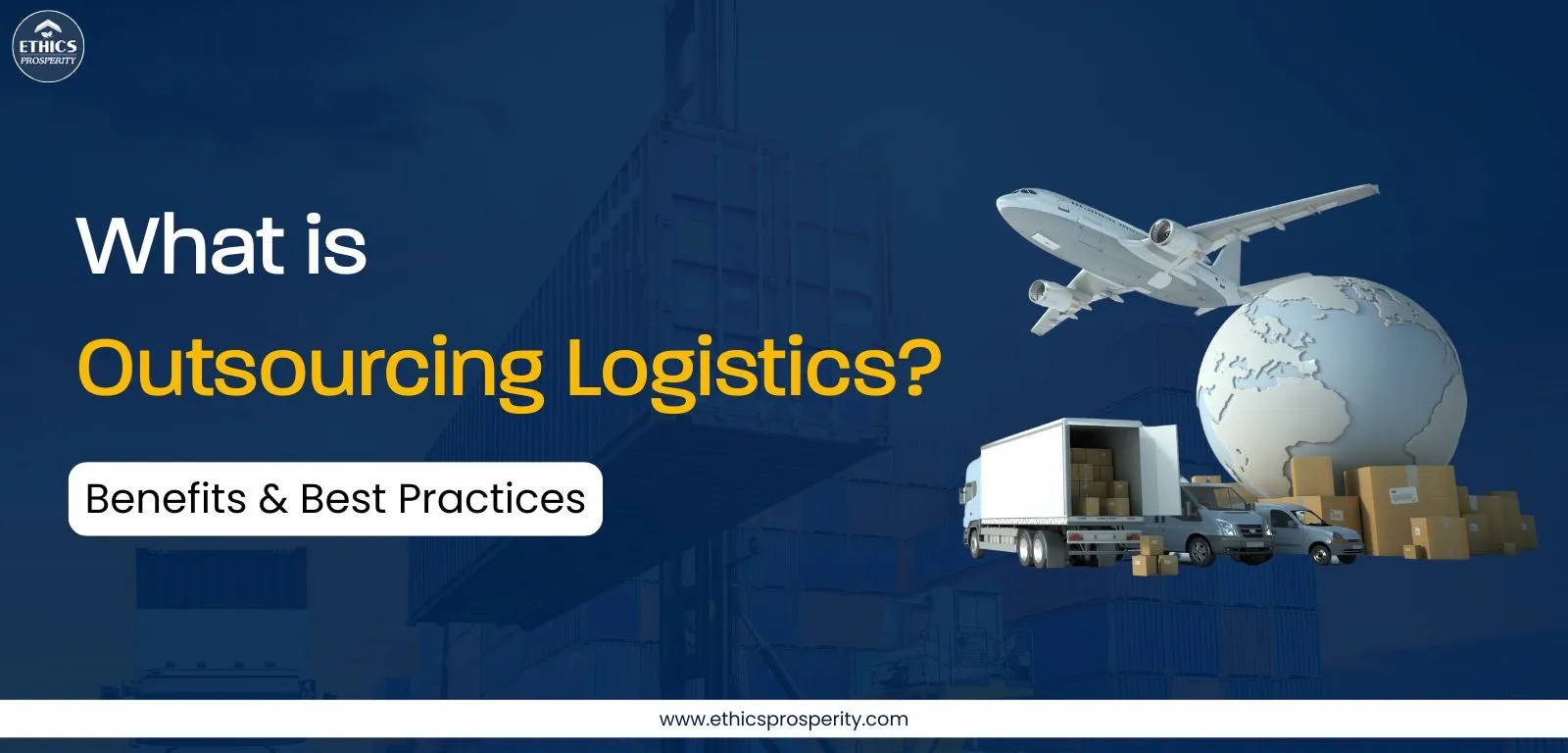 Outsourcing logistics services explained – benefits, strategies, and best practices for efficient supply chain management by Ethics Prosperity.