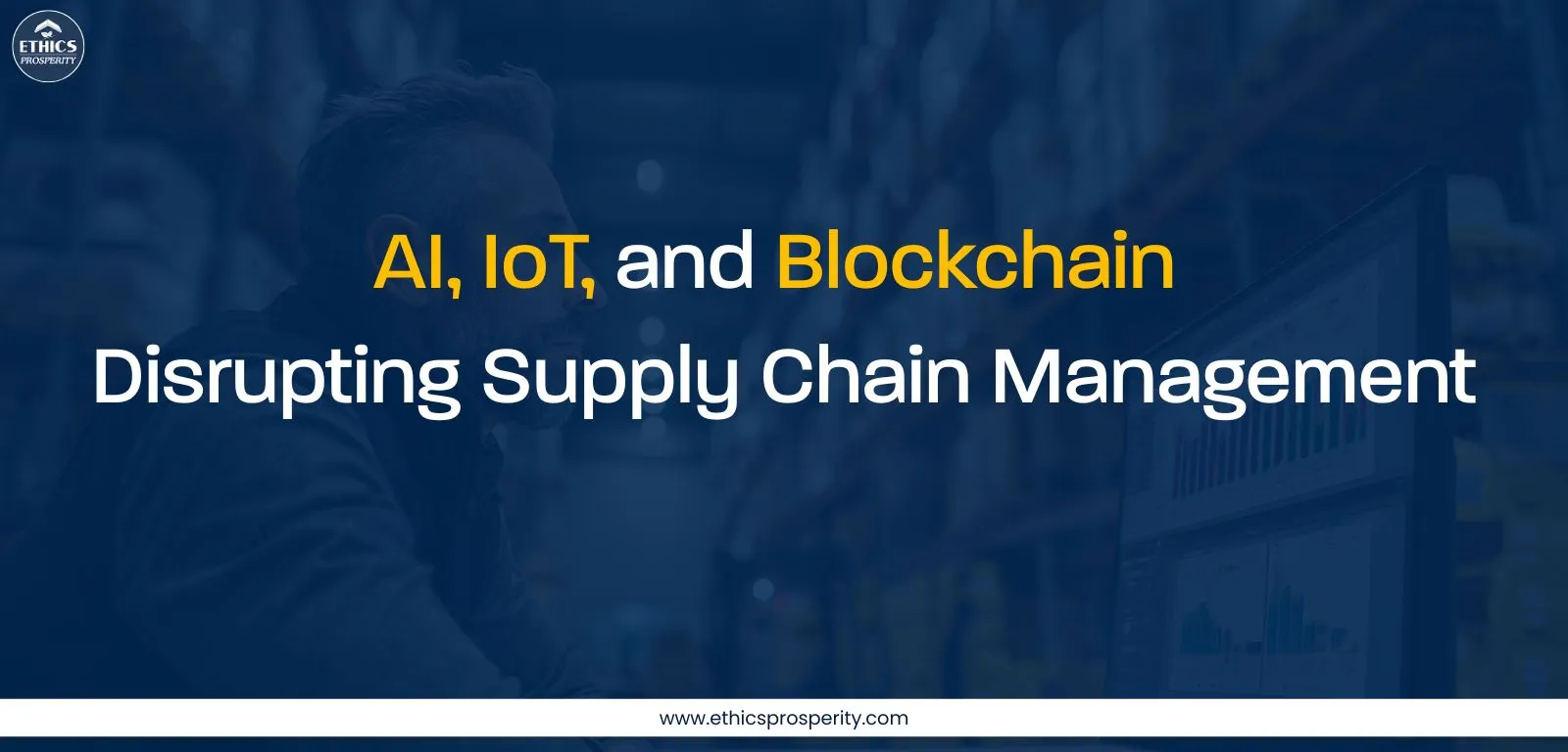 AI, IoT, and Blockchain transforming and disrupting modern supply chain management for improved visibility, automation, and efficiency